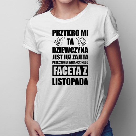 Przykro mi ta dziewczyna jest już zajęta przez faceta z listopada - damska koszulka z nadrukiem Koszulkowy XXL Koszulkowy