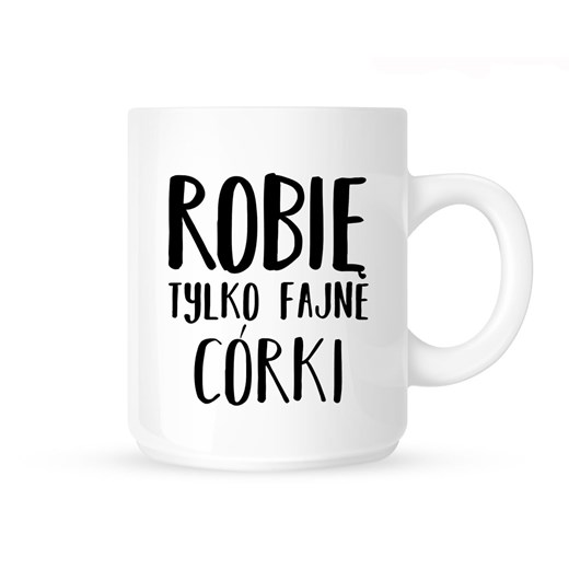 Kubek ROBIĘ TYLKO FAJNE CÓRKI ze sklepu Time For Fashion w kategorii Kubki - zdjęcie 175643259