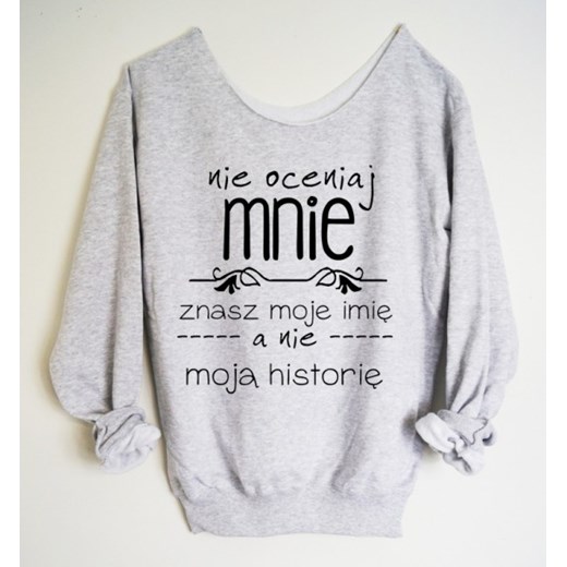 Bluza z szerokim dekoltem "NIE OCENIAJ MNIE ZNASZ MOJĘ IMIĘ A NIE MOJĄ HISTORIĘ time-for-fashion szary młodzieżowy
