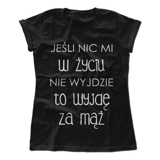 Koszulka damska Jeśli nic mi w życiu nie wyjdzie to wyjdę za mąż czarny XS dirtyshop.pl