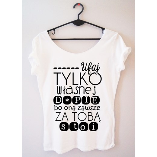 PROORIGINAL BLUZKA ''ufaj tylko własnej dupie bo ona tylko zawsze za tobą stoi "