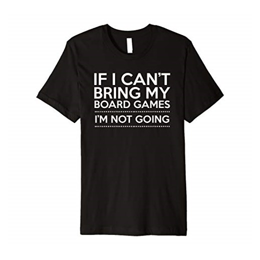 Board Games T-Shirt, If I Can't Bring My Board Game Shirt