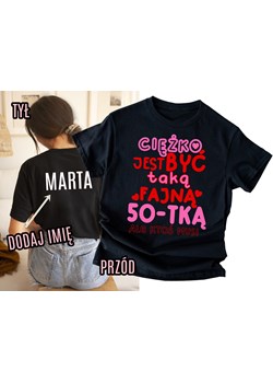 Koszulka na 50 urodziny z imieniem - CIĘŻKO BYĆ TAKĄ FAJNĄ 50-TKĄ ALE KTOŚ MUSI ze sklepu Time For Fashion w kategorii Bluzki damskie - zdjęcie 181213549